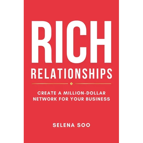 Rich Relationships: Create a Million-Dollar Network for Your Business