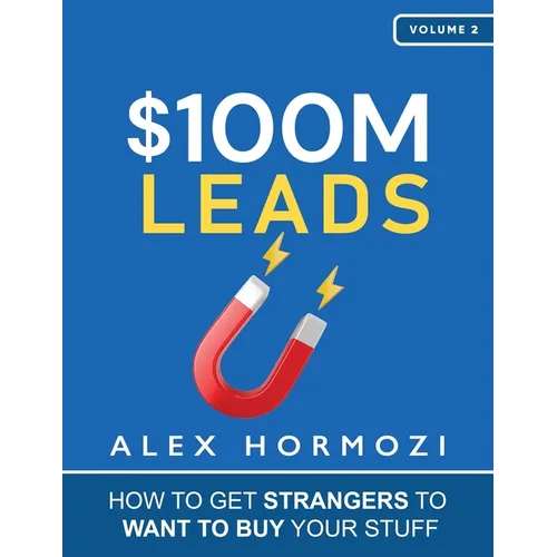 $100M Leads: How to Get Strangers To Want To Buy Your Stuff