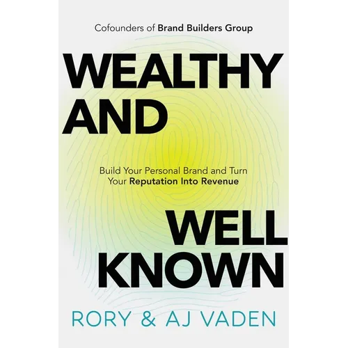 Wealthy and Well-Known: Build Your Personal Brand and Turn Your Reputation Into Revenue
