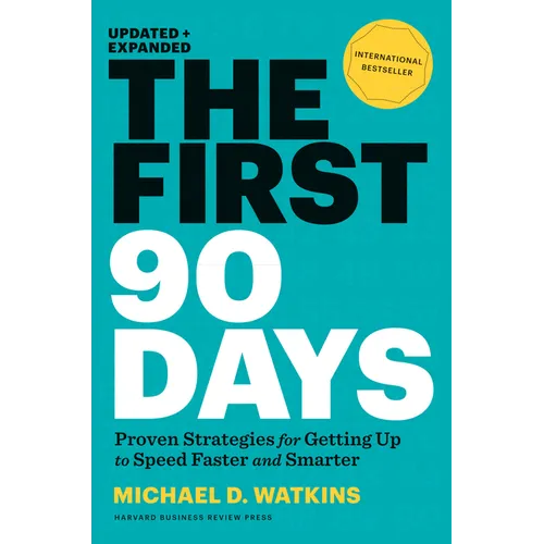 The First 90 Days, Updated and Expanded: Proven Strategies for Getting Up to Speed Faster and Smarter