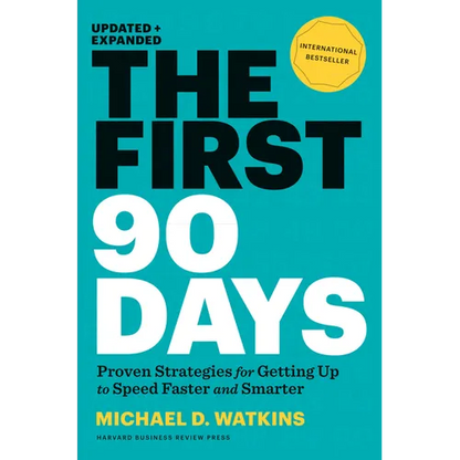 The First 90 Days, Updated and Expanded: Proven Strategies for Getting Up to Speed Faster and Smarter