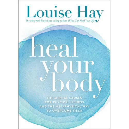 Heal Your Body: The Mental Causes for Physical Illness and the Metaphysical Way to Overcome Them