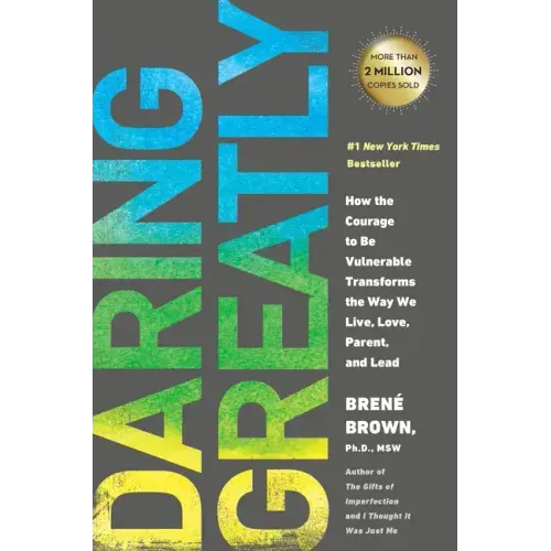 Daring Greatly: How the Courage to Be Vulnerable Transforms the Way We Live, Love, Parent, and Lead