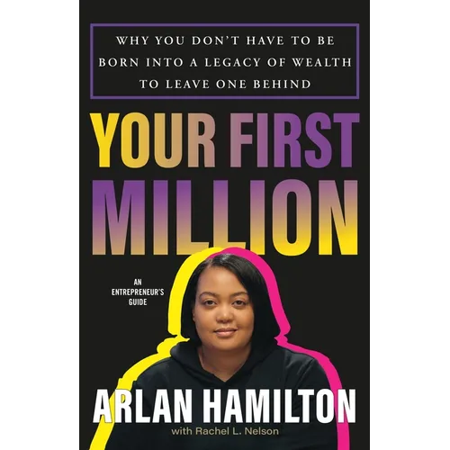 Your First Million: Why You Don't Have to Be Born Into a Legacy of Wealth to Leave One Behind