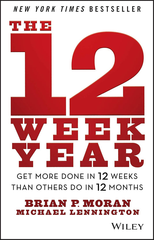 The 12 Week Year: Get More Done in 12 Weeks than Others Do in 12 Months!