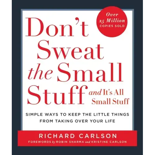 Don't Sweat the Small Stuff . . . and It's All Small Stuff: Simple Ways to Keep the Little Things from Taking Over Your Life