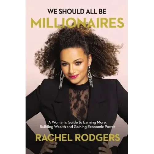 We Should All Be Millionaires: A Woman's Guide to Earning More, Building Wealth, and Gaining Economic Power /]Crachel Rodgers