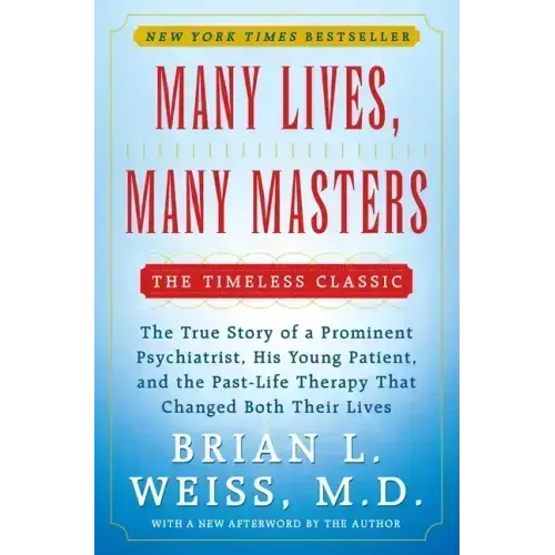 Many Lives, Many Masters: The True Story of a Prominent Psychiatrist, His Young Patient, and the Past-Life Therapy That Changed Both Their Lives
