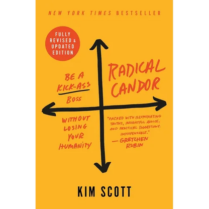 Radical Candor: Be a Kick-Ass Boss Without Losing Your Humanity