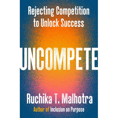 Uncompete: Rejecting Competition to Unlock Success