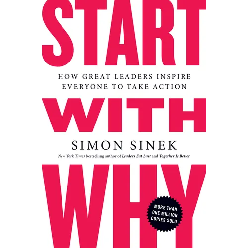 Start with Why: How Great Leaders Inspire Everyone to Take Action